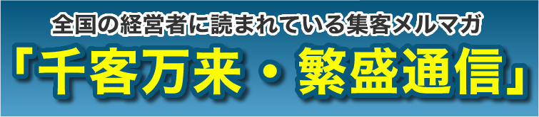 全国の経営者に読まれている集客メルマガ「千客万来・繁盛通信」
