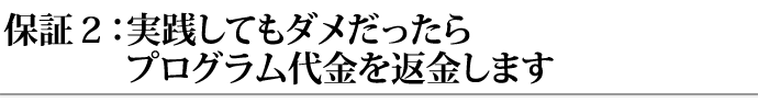 保証２：実践してもダメだったらプログラム代金を返金します