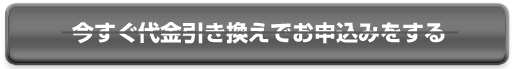 今すぐ代金引換で申し込む